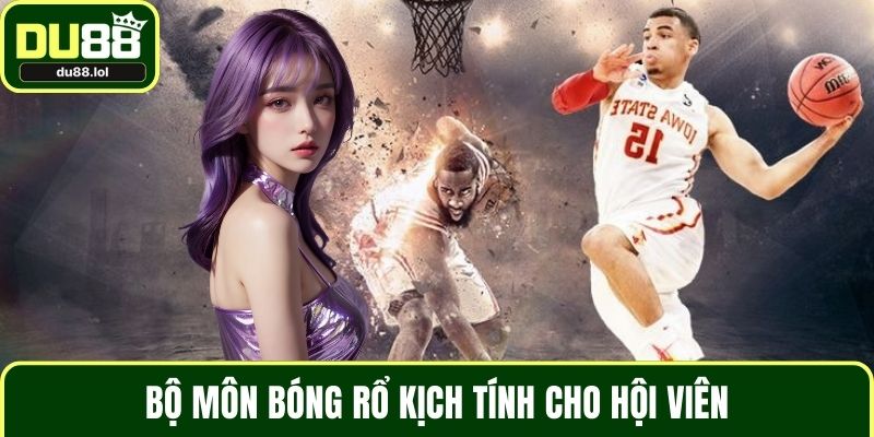 Bộ môn bóng rổ kịch tính cho hội viên