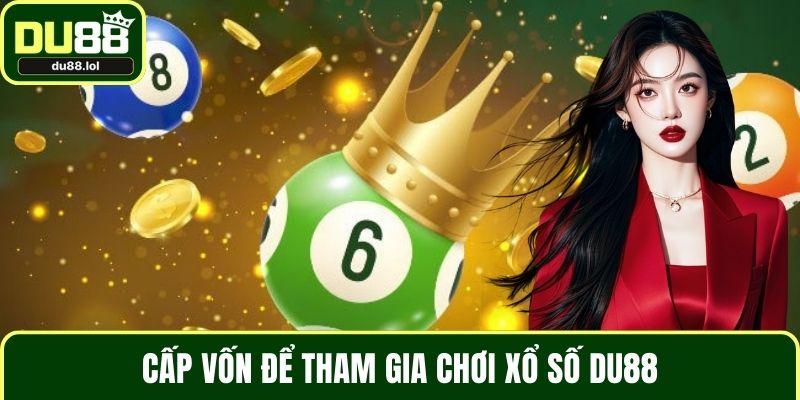 Cấp vốn để tham gia chơi xổ số DU88