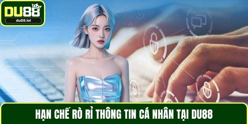 Hạn chế rò rỉ thông tin cá nhân tại DU88