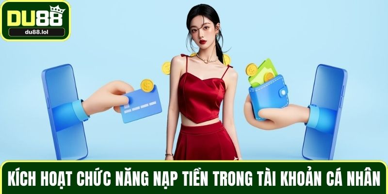Kích hoạt chức năng nạp tiền trong tài khoản cá nhân