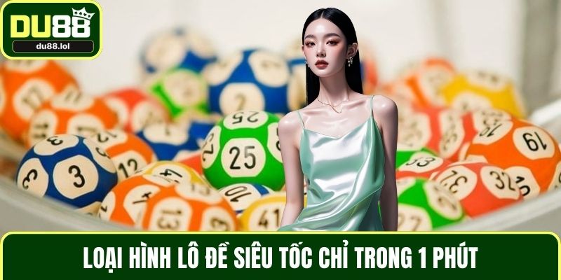 Loại hình lô đề siêu tốc chỉ trong 1 phút