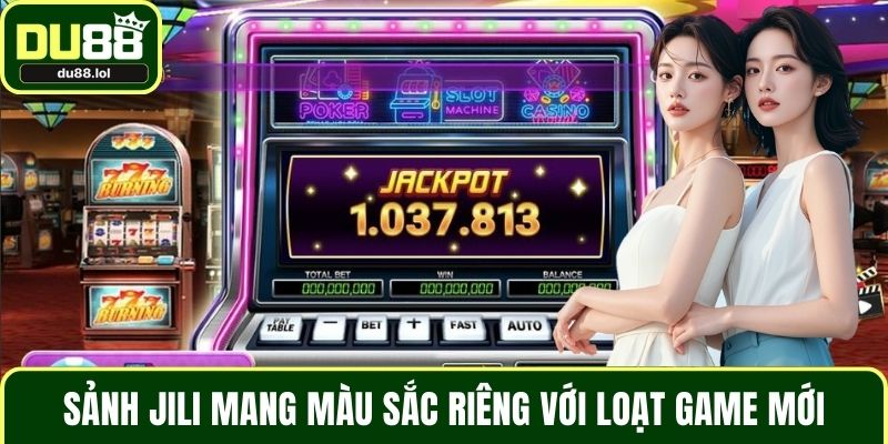 Sảnh Jili mang màu sắc riêng với loạt game mới