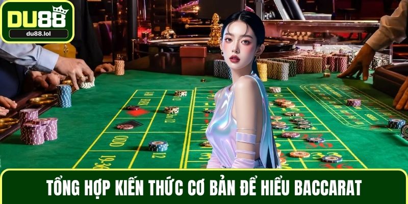 Tổng hợp kiến thức cơ bản để hiểu Baccarat
