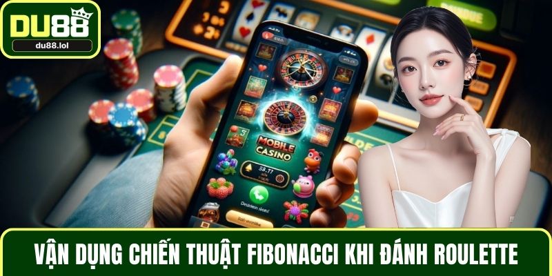Vận dụng chiến thuật Fibonacci khi đánh Roulette